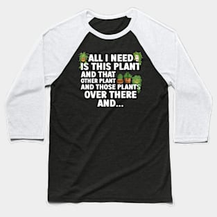 All I Need Is This Plant And That Other Plant Gardening Baseball T-Shirt